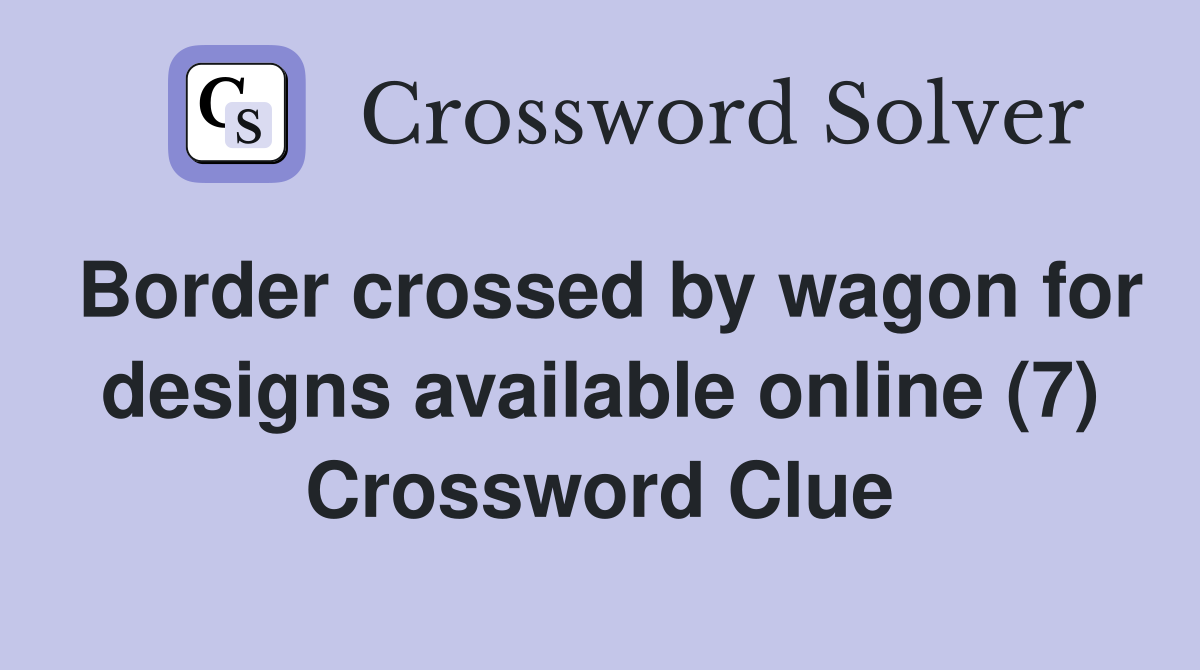 Border crossed by wagon for designs available online (7) Crossword